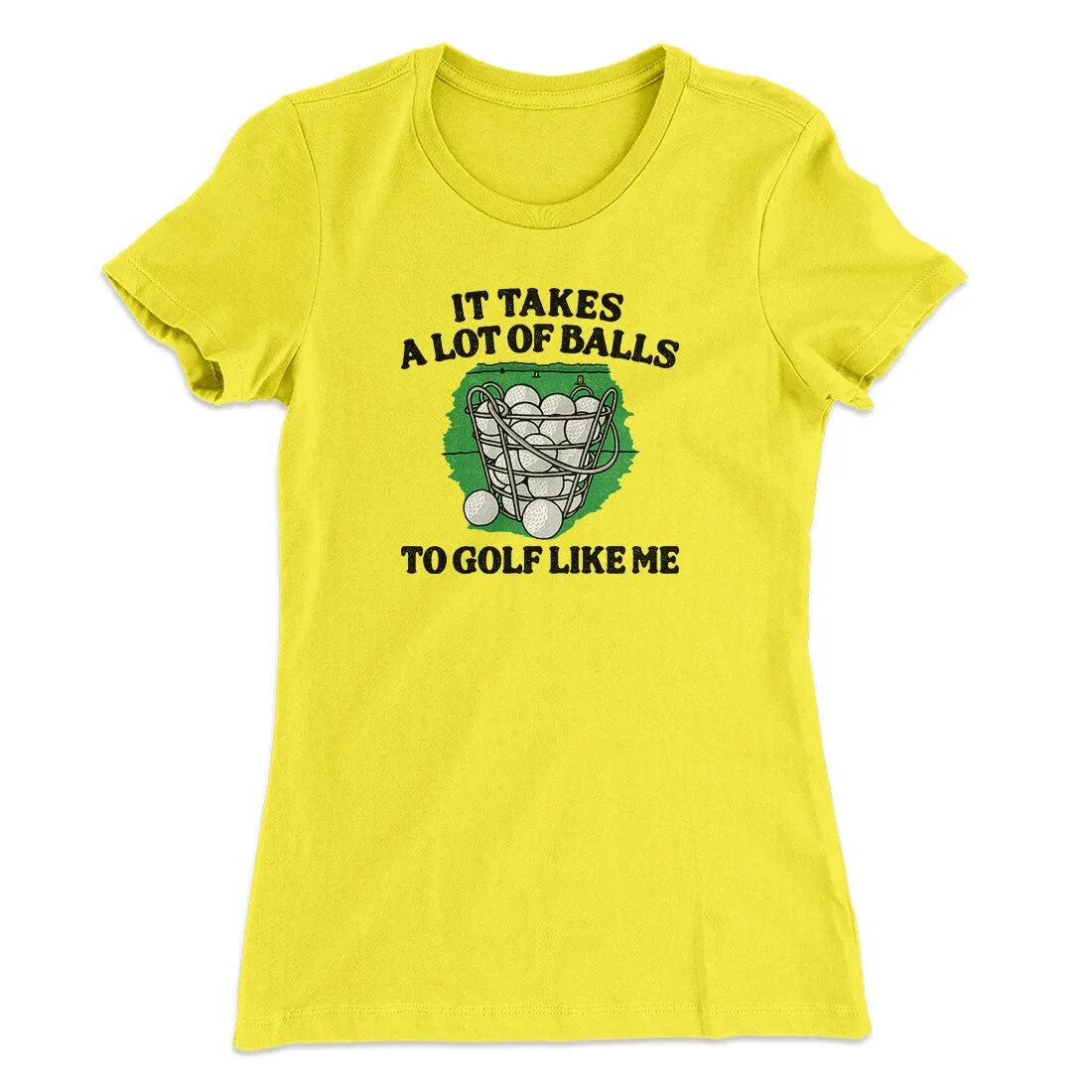 It Takes A Lot Of Balls To Golf Like Me Women's T-Shirt
