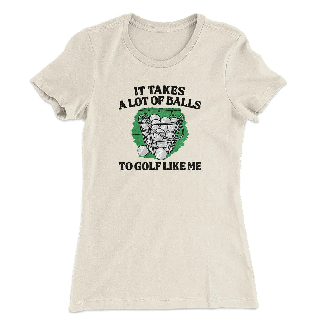 It Takes A Lot Of Balls To Golf Like Me Women's T-Shirt