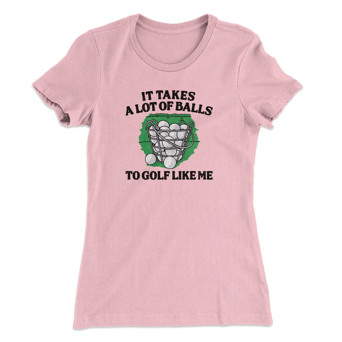 It Takes A Lot Of Balls To Golf Like Me Women's T-Shirt