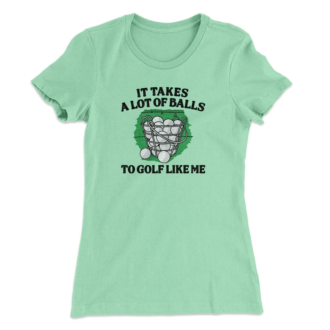 It Takes A Lot Of Balls To Golf Like Me Women's T-Shirt