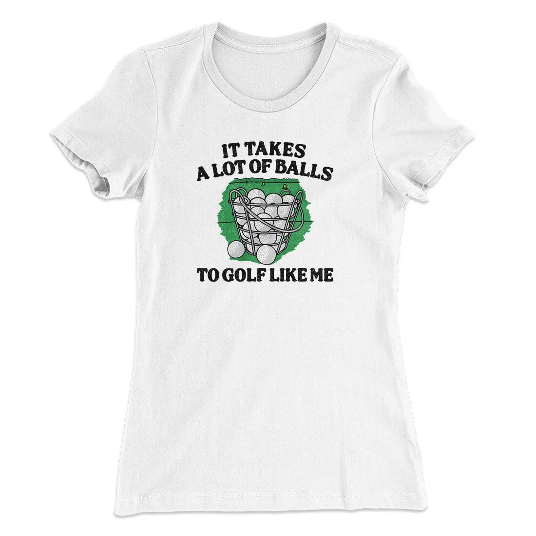It Takes A Lot Of Balls To Golf Like Me Women's T-Shirt