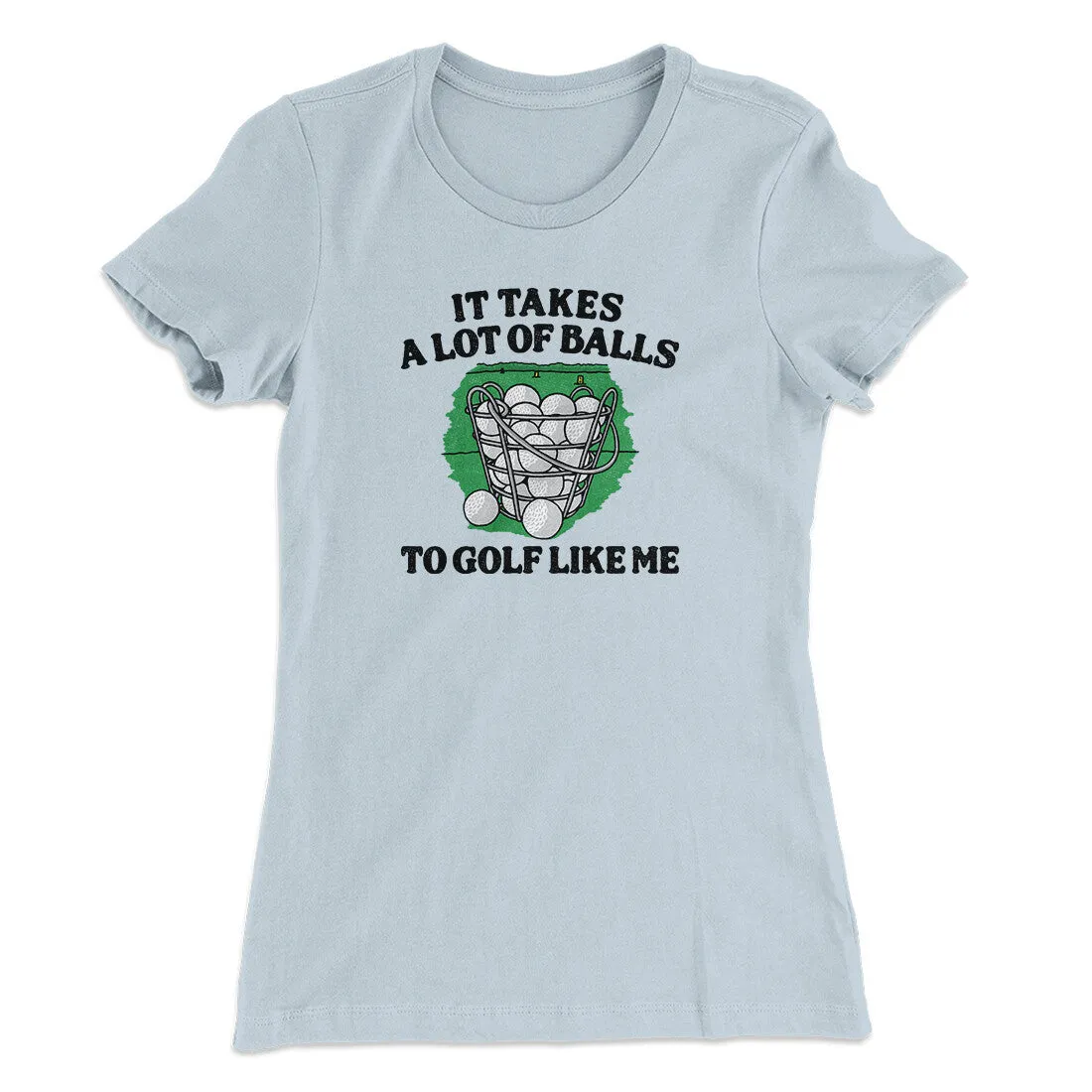 It Takes A Lot Of Balls To Golf Like Me Women's T-Shirt