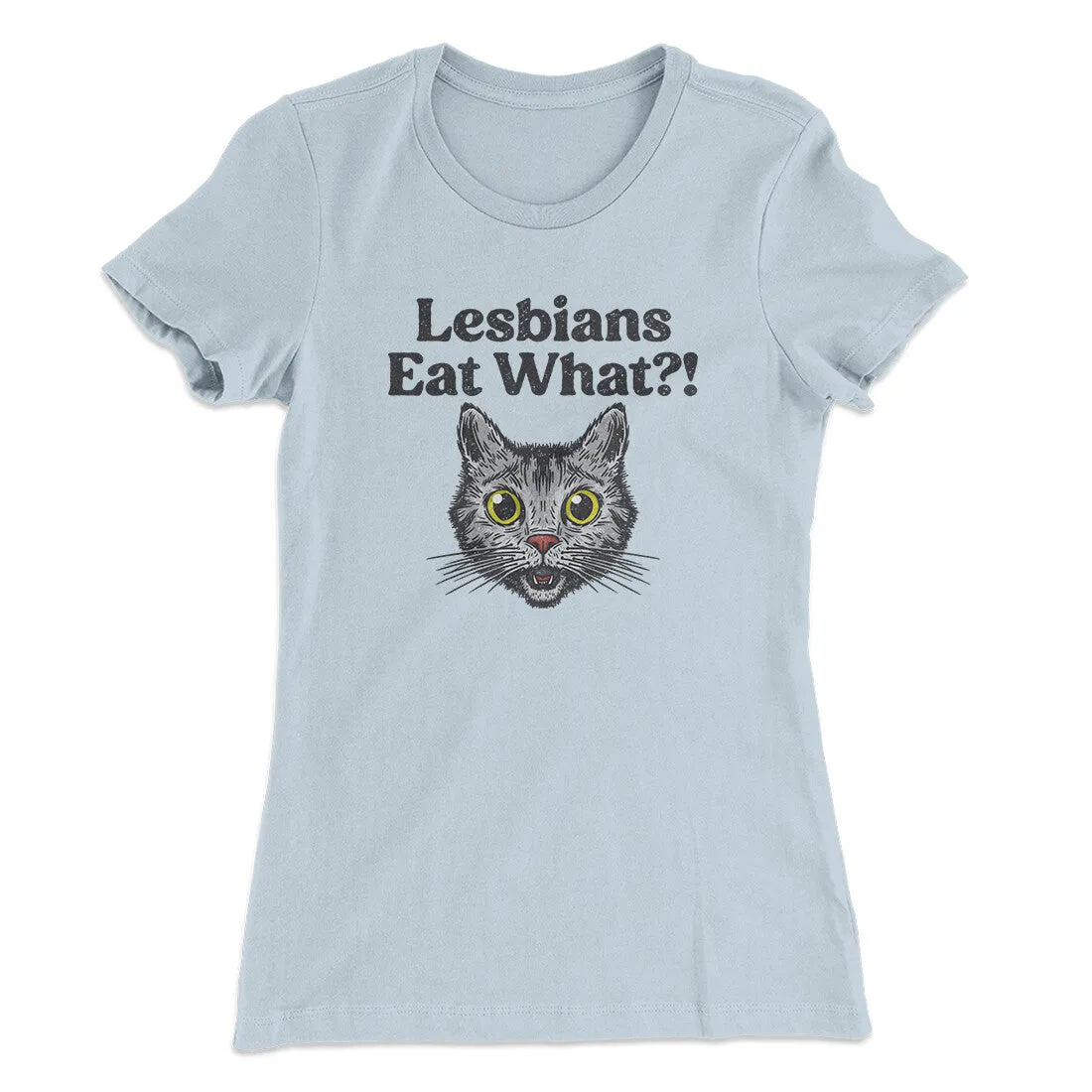 Lesbians Eat What? Women's T-Shirt