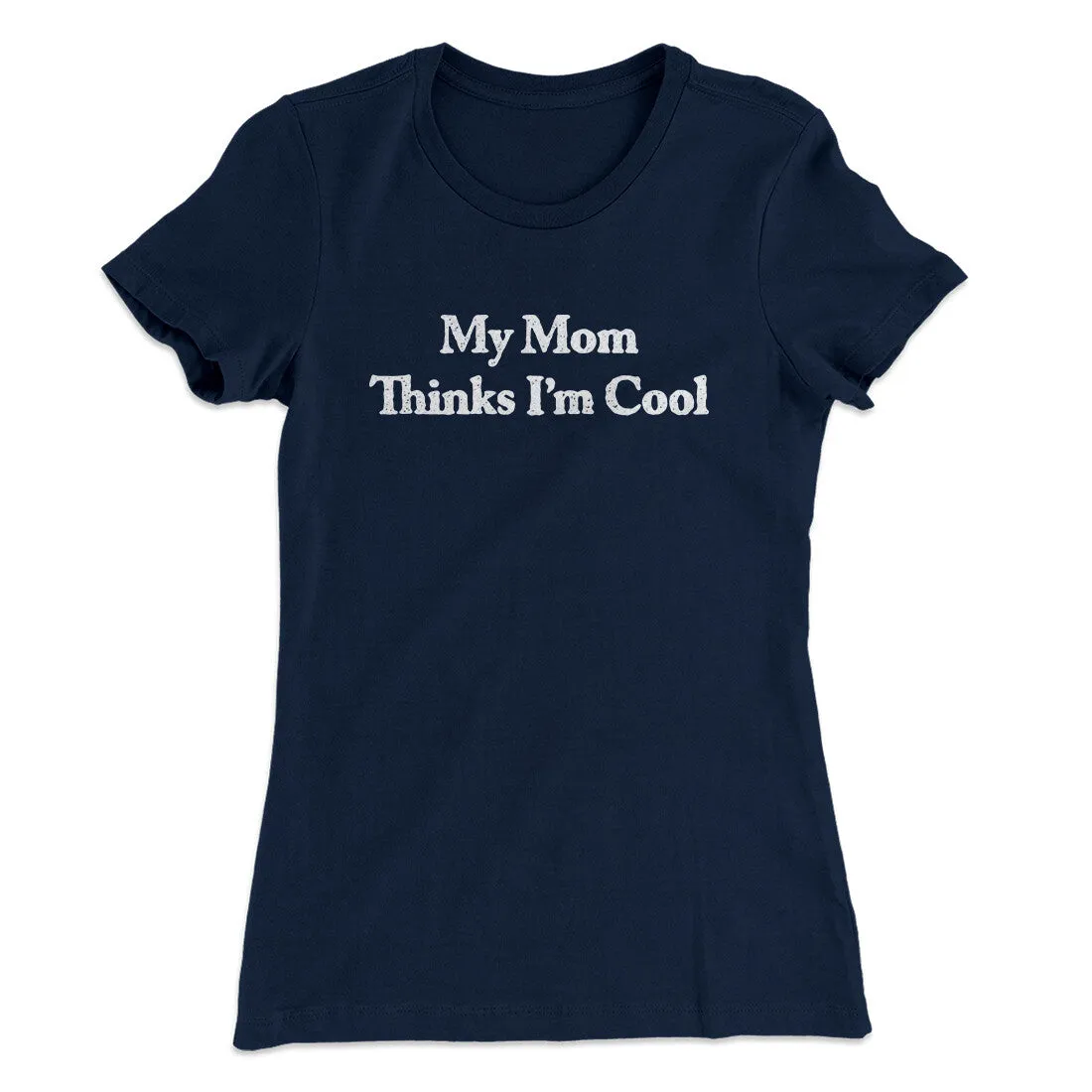 My Mom Thinks I’m Cool Women's T-Shirt