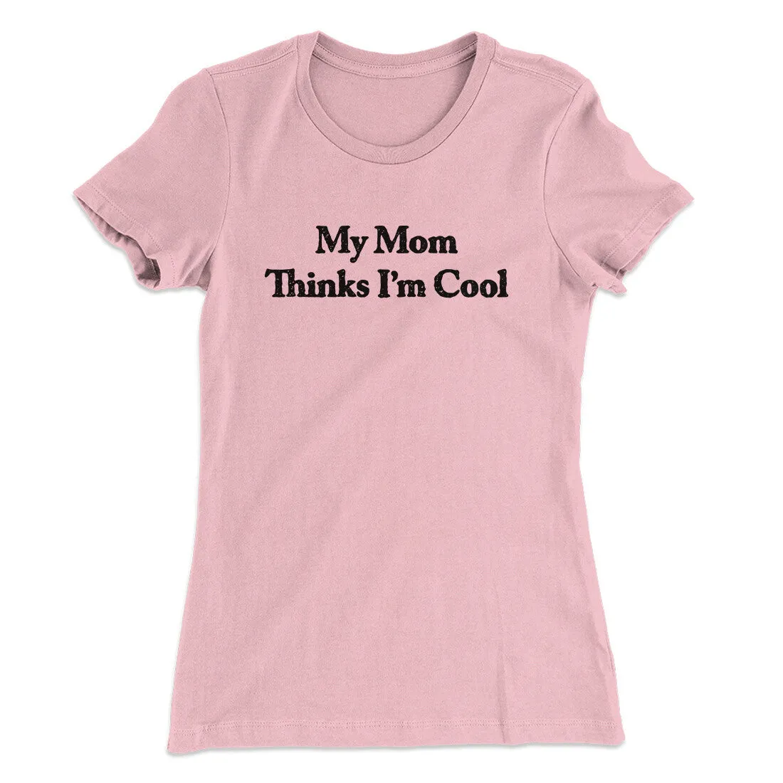 My Mom Thinks I’m Cool Women's T-Shirt