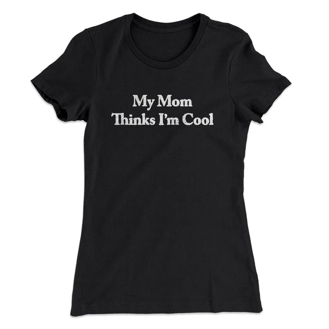 My Mom Thinks I’m Cool Women's T-Shirt