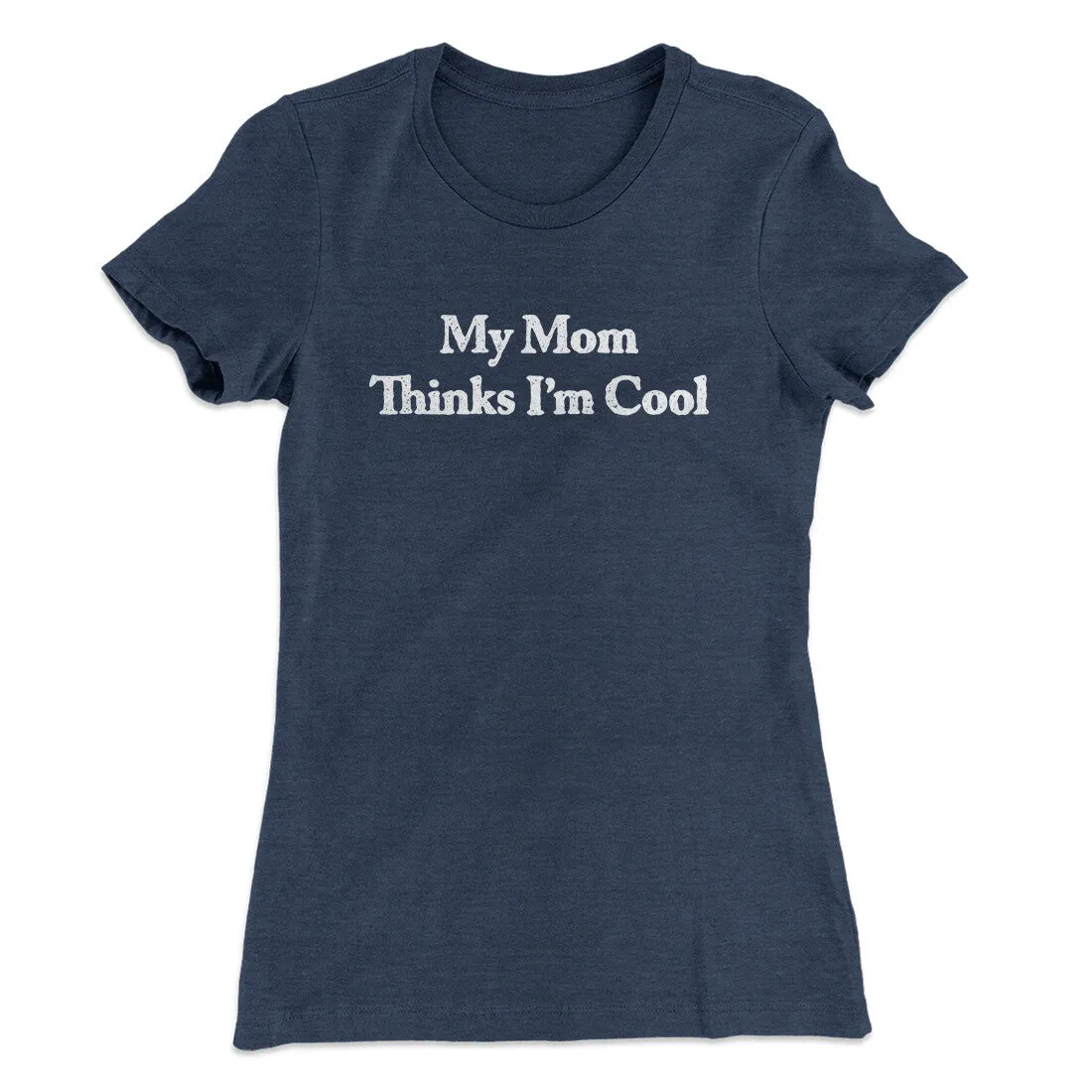 My Mom Thinks I’m Cool Women's T-Shirt
