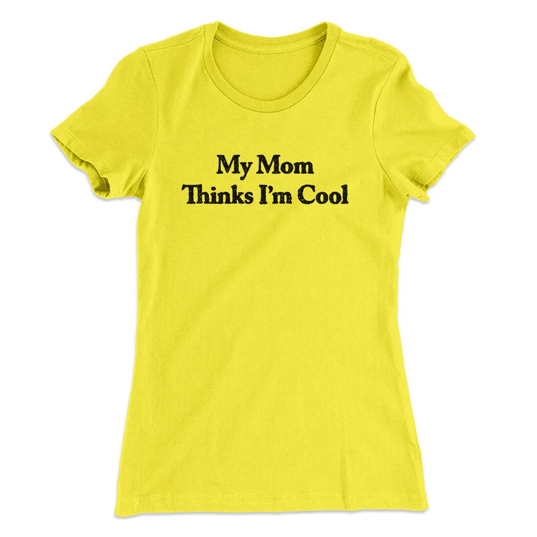 My Mom Thinks I’m Cool Women's T-Shirt