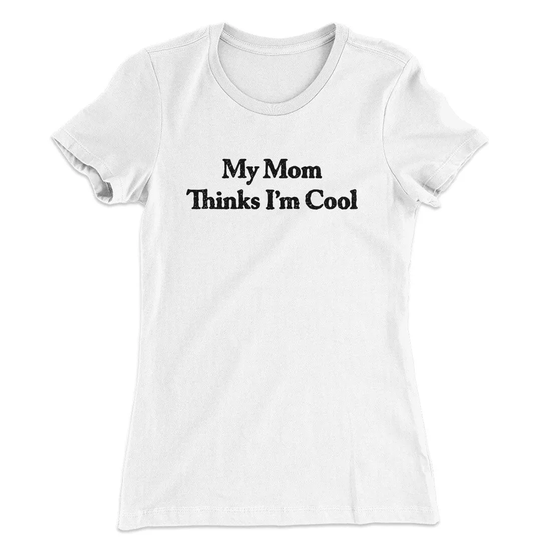 My Mom Thinks I’m Cool Women's T-Shirt