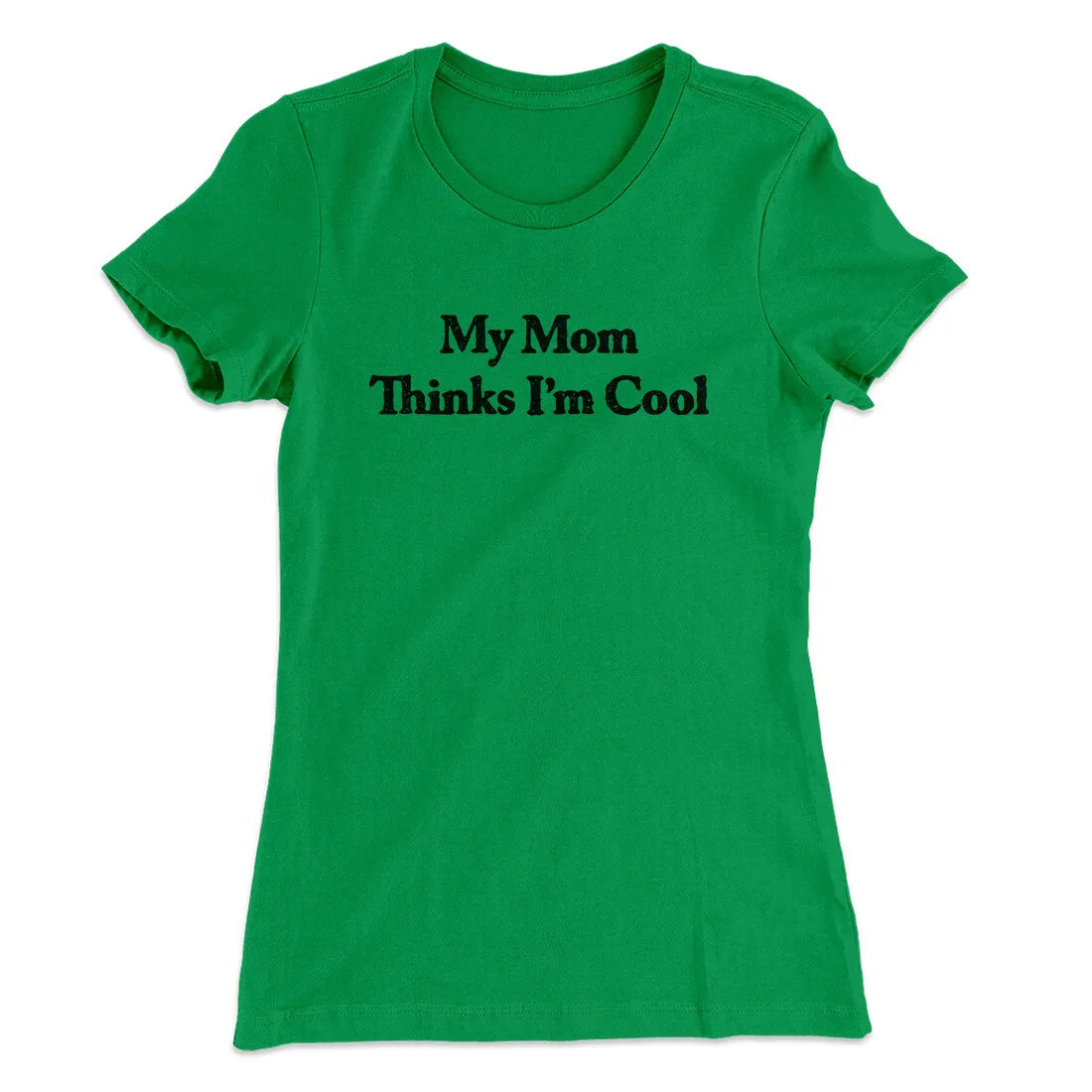 My Mom Thinks I’m Cool Women's T-Shirt