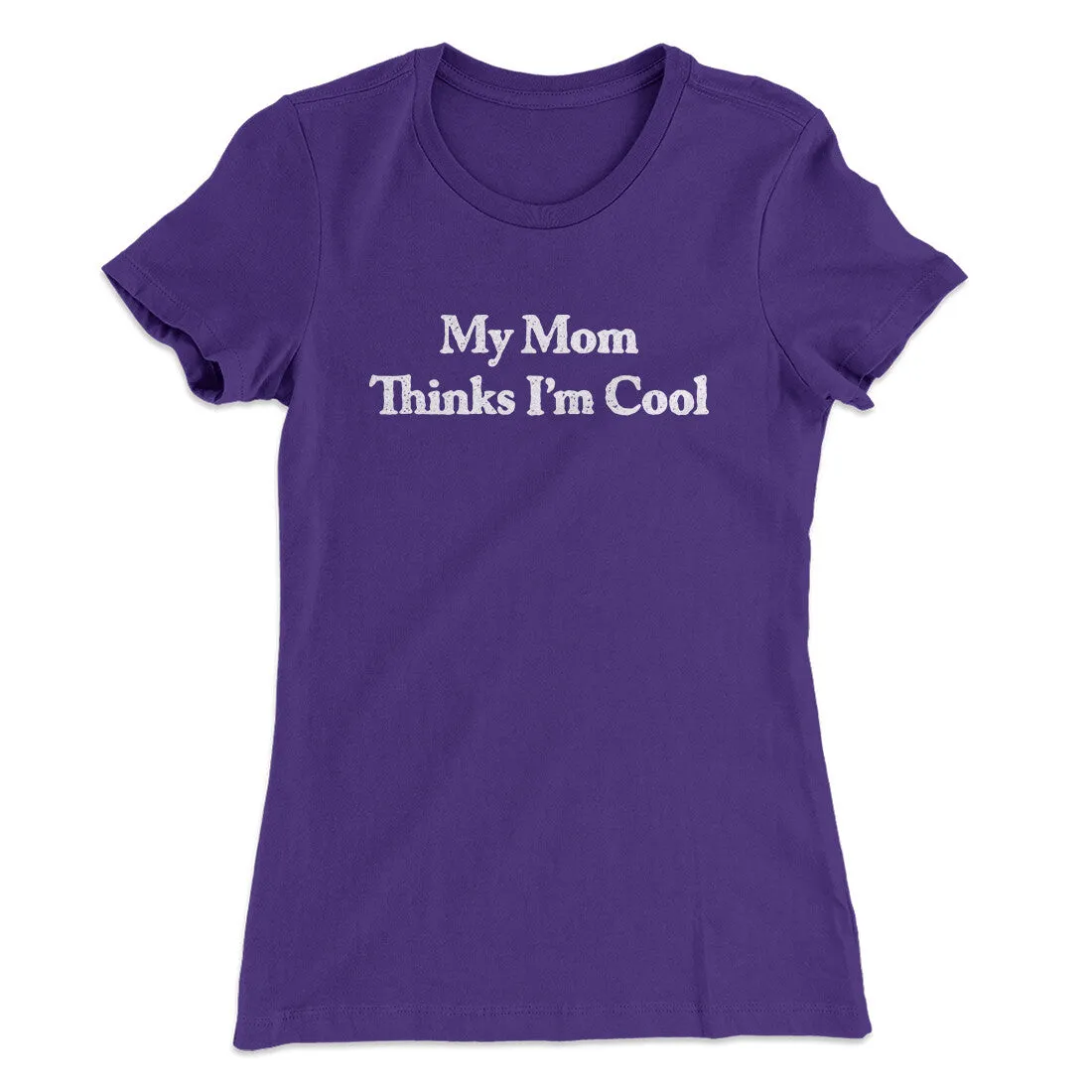 My Mom Thinks I’m Cool Women's T-Shirt