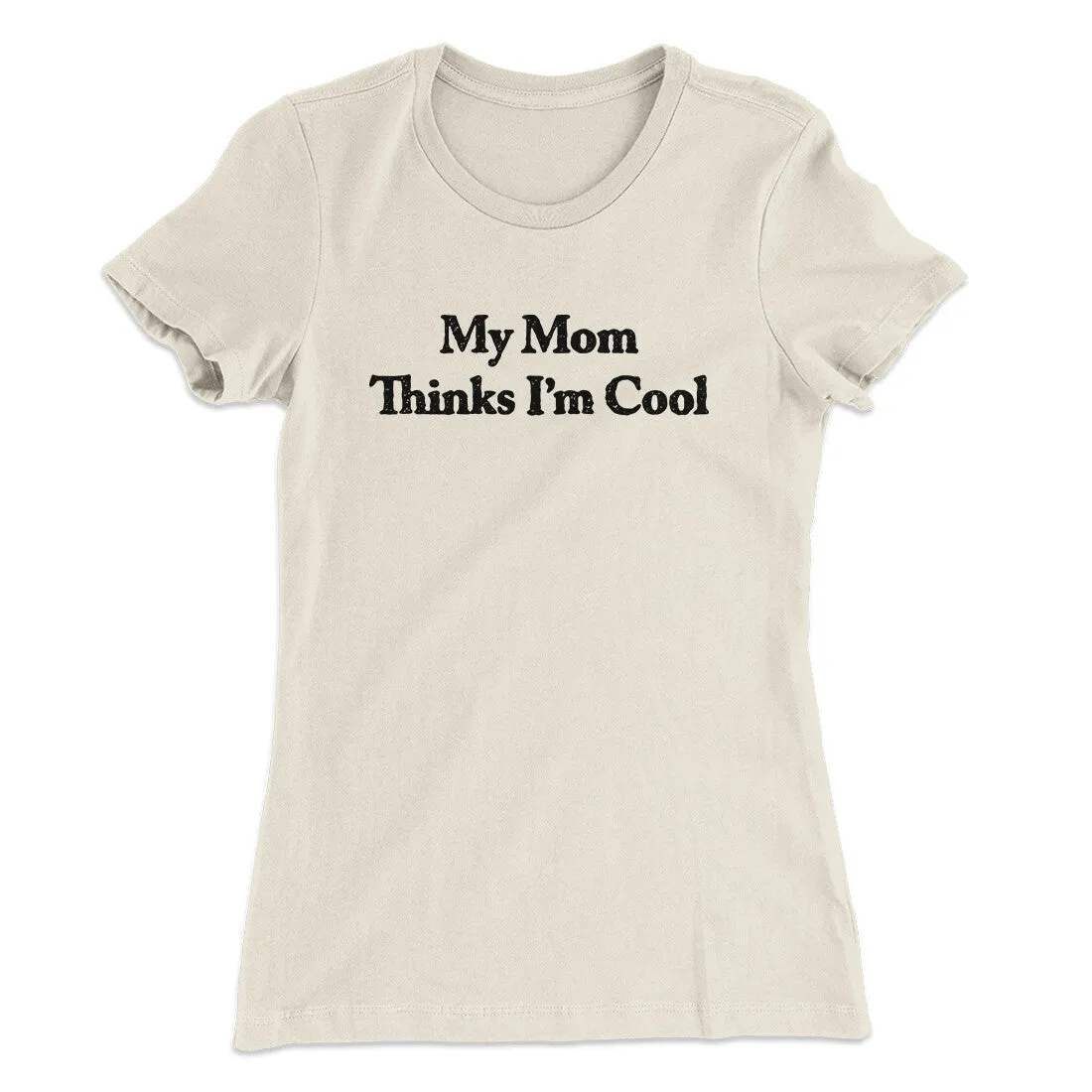 My Mom Thinks I’m Cool Women's T-Shirt