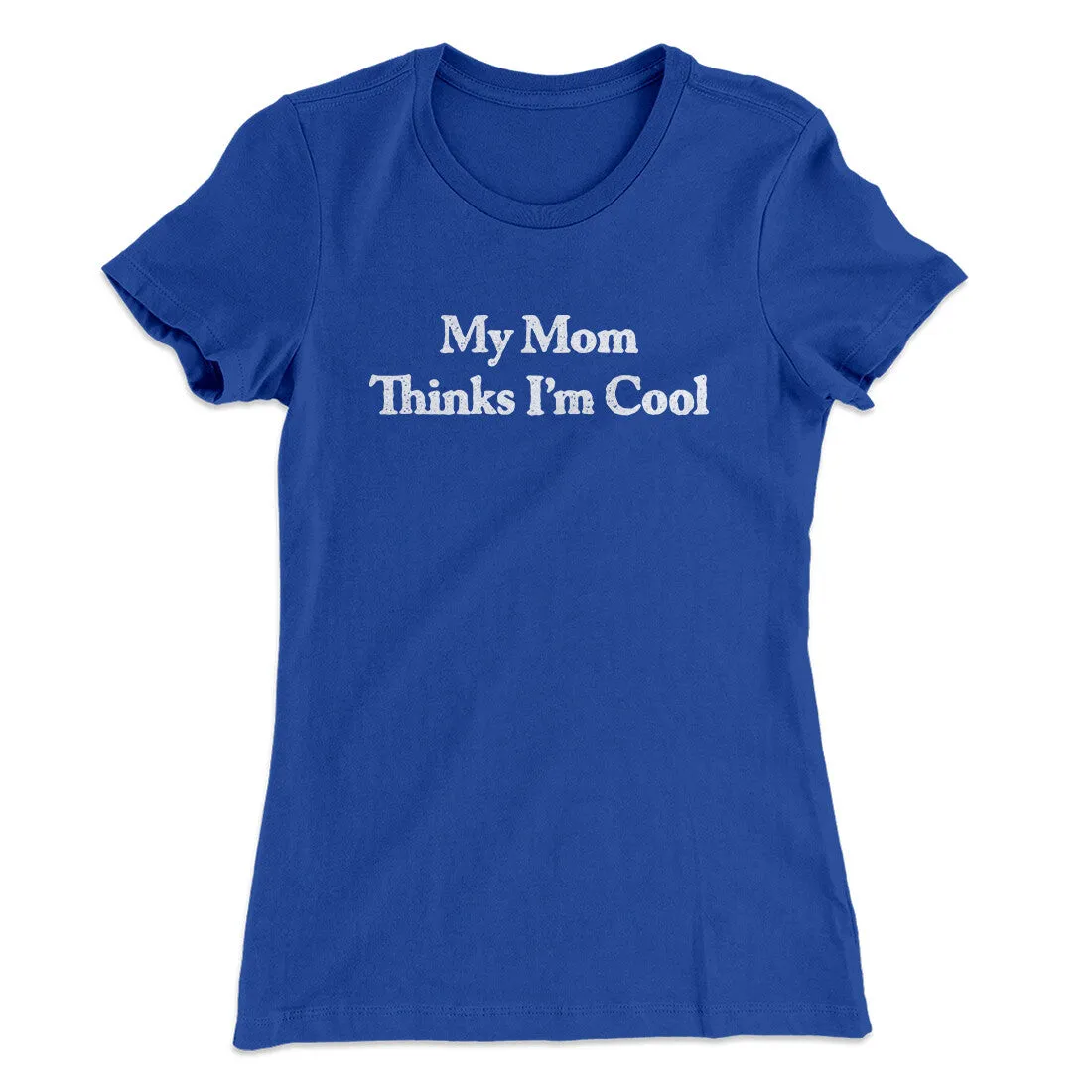 My Mom Thinks I’m Cool Women's T-Shirt