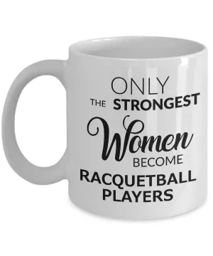 Racquetball Gifts - Women's Racquetball Mug - Only the Strongest Women Become Racquetball Players Coffee Mug Ceramic Tea Cup