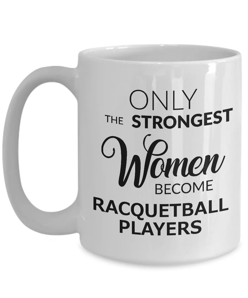 Racquetball Gifts - Women's Racquetball Mug - Only the Strongest Women Become Racquetball Players Coffee Mug Ceramic Tea Cup
