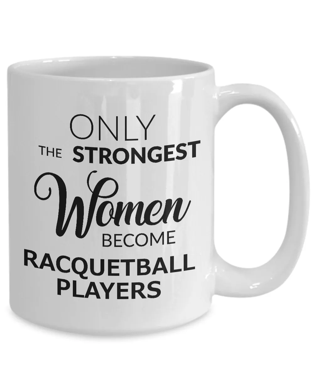 Racquetball Gifts - Women's Racquetball Mug - Only the Strongest Women Become Racquetball Players Coffee Mug Ceramic Tea Cup
