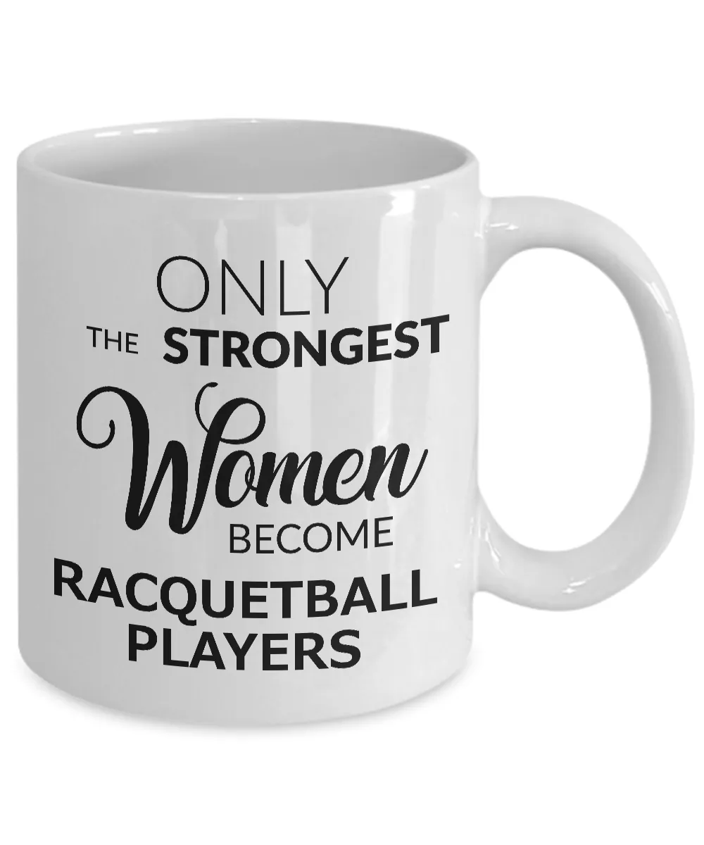 Racquetball Gifts - Women's Racquetball Mug - Only the Strongest Women Become Racquetball Players Coffee Mug Ceramic Tea Cup