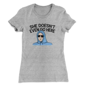 She Doesnt Even Go Here Women's T-Shirt