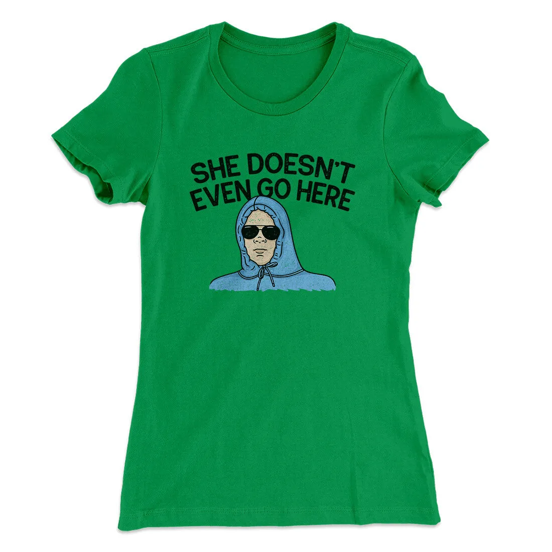 She Doesnt Even Go Here Women's T-Shirt