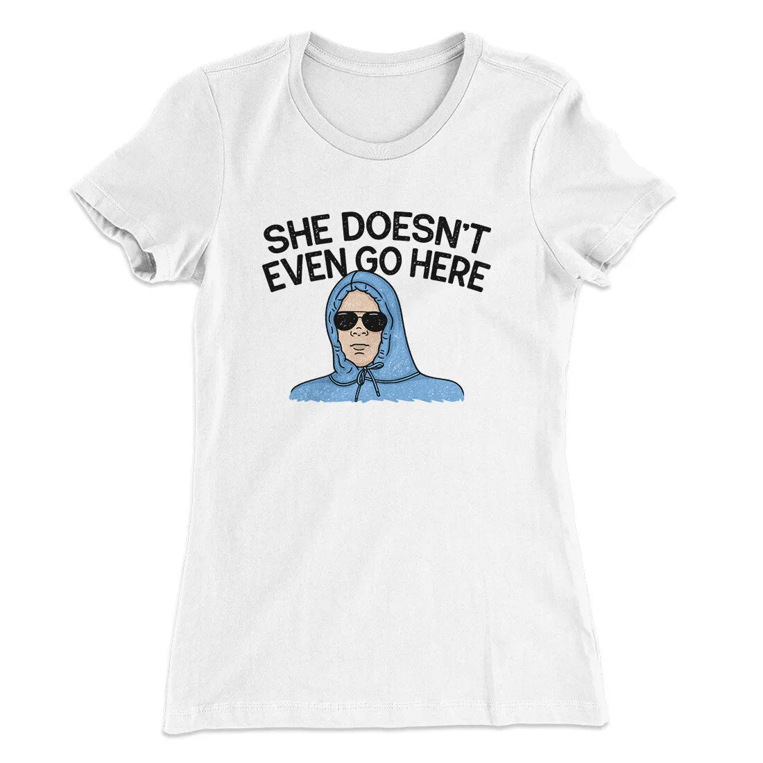 She Doesnt Even Go Here Women's T-Shirt