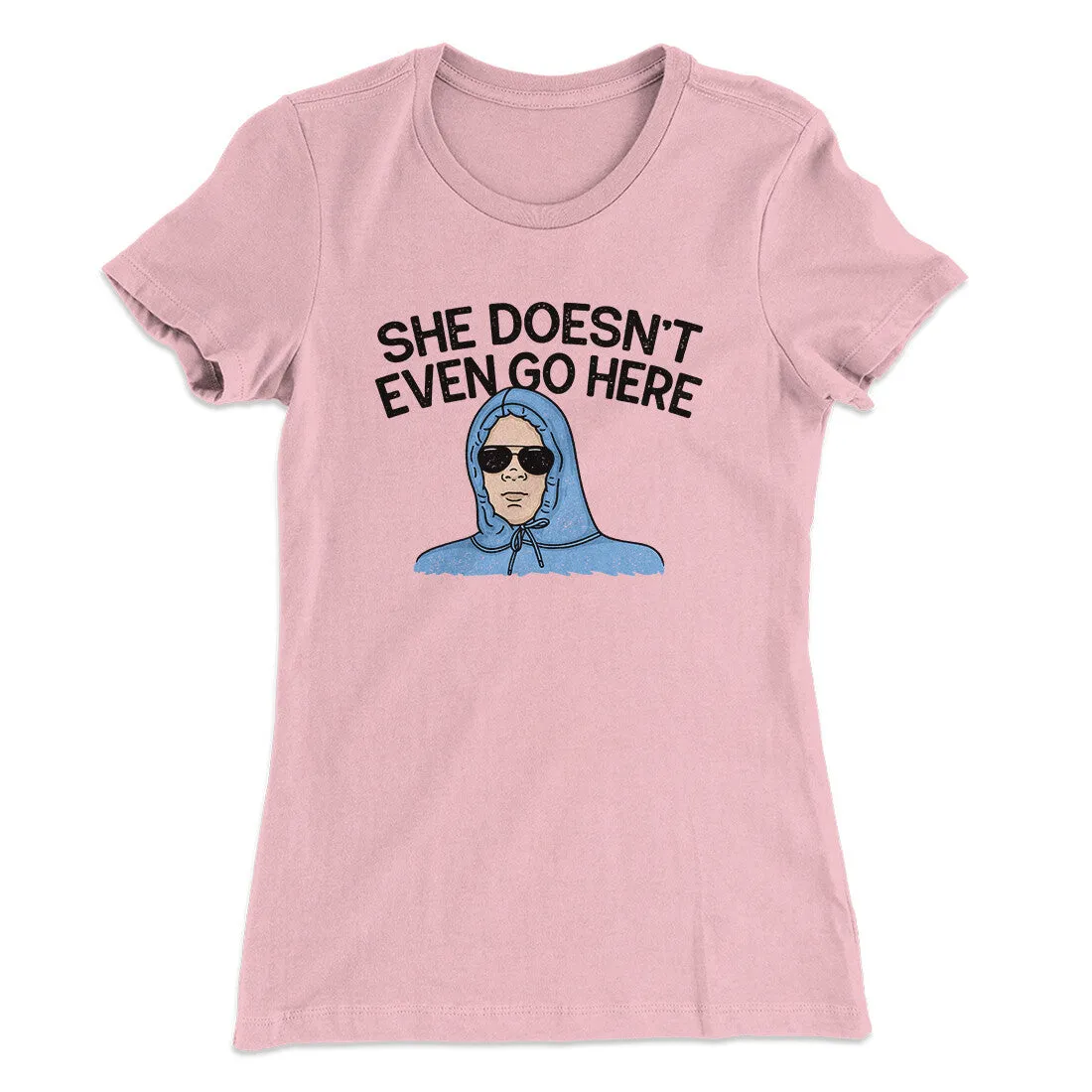 She Doesnt Even Go Here Women's T-Shirt