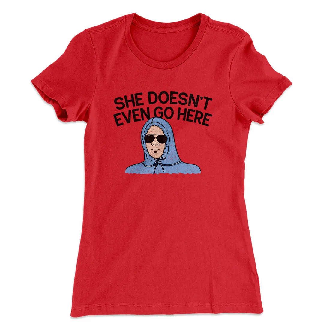 She Doesnt Even Go Here Women's T-Shirt