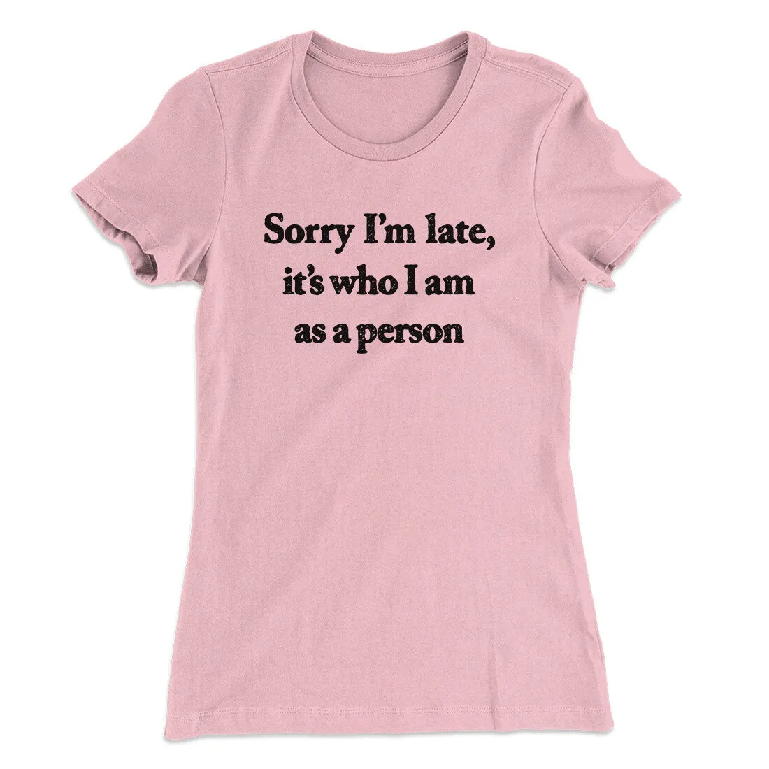 Sorry Im Late Its Who I Am As A Person Women's T-Shirt