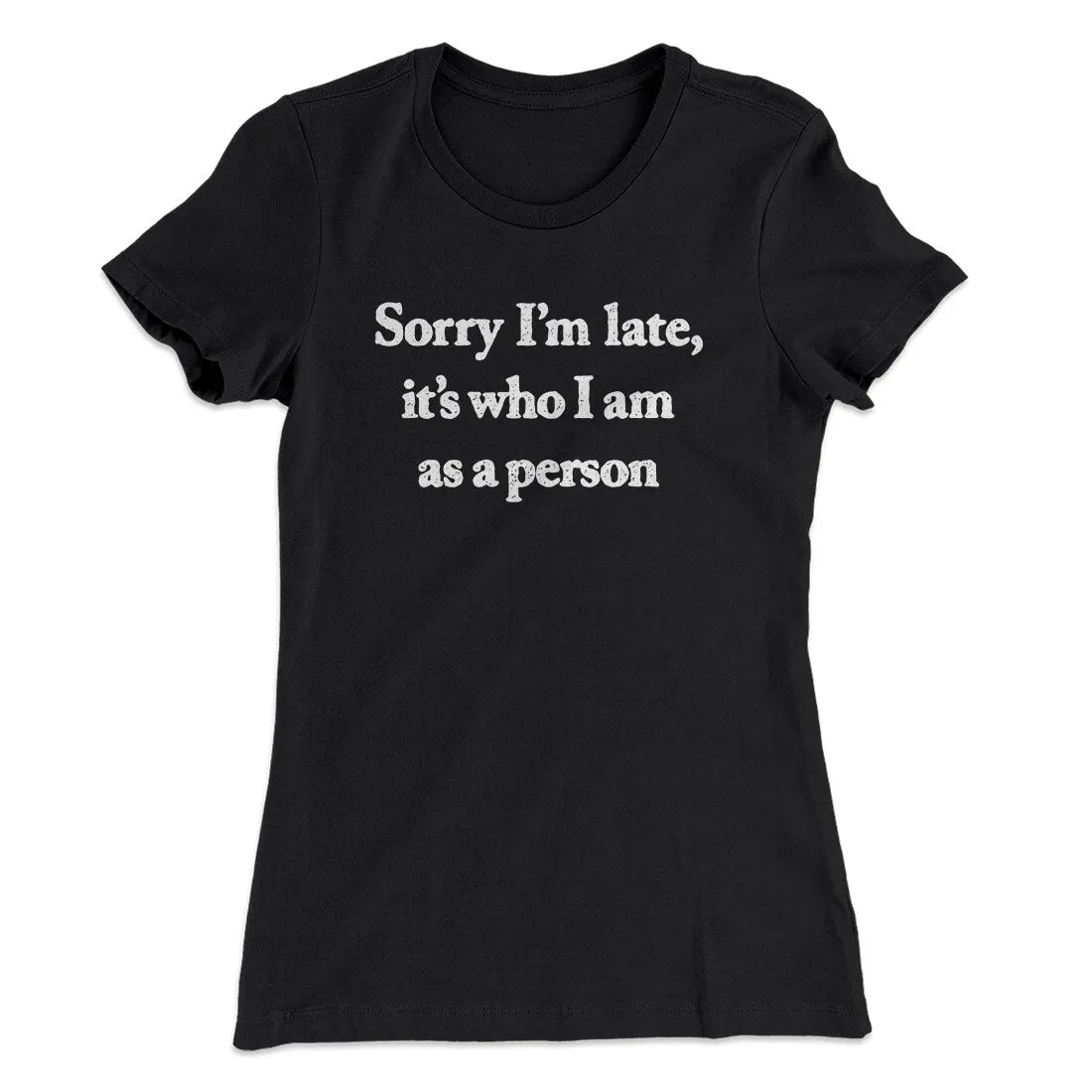 Sorry Im Late Its Who I Am As A Person Women's T-Shirt