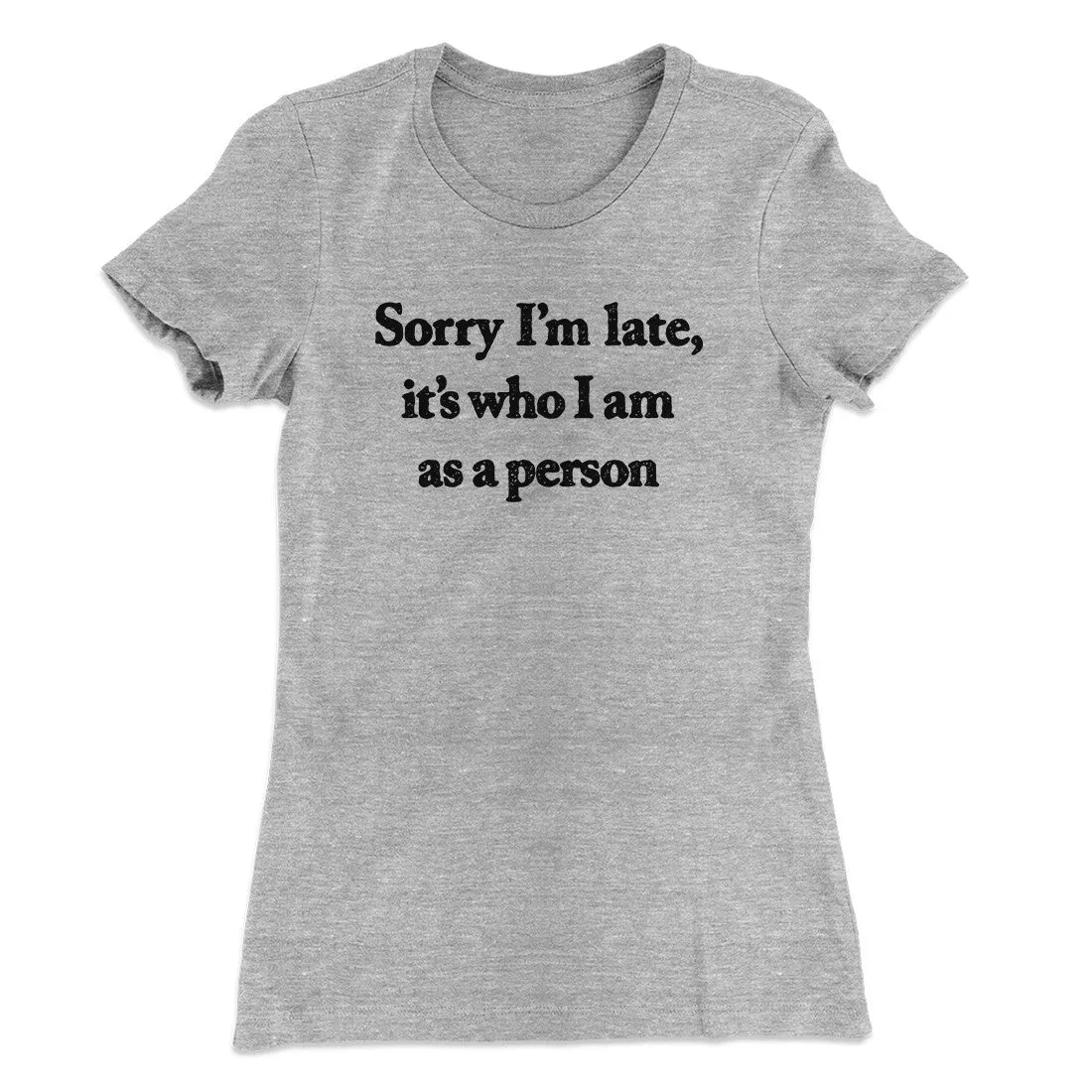 Sorry Im Late Its Who I Am As A Person Women's T-Shirt