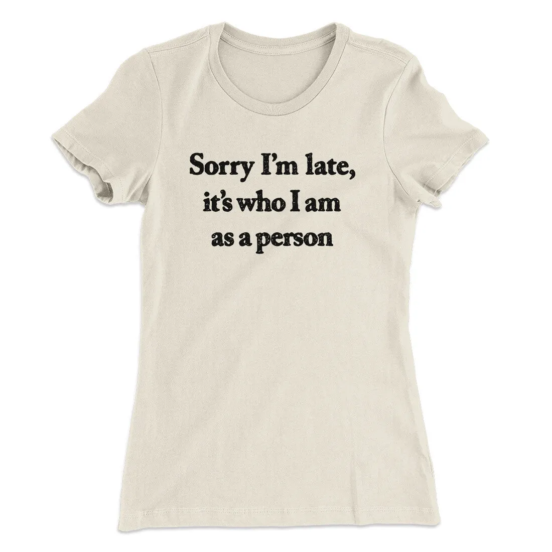 Sorry Im Late Its Who I Am As A Person Women's T-Shirt