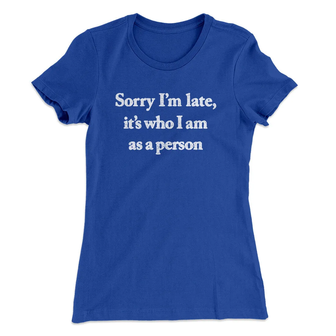 Sorry Im Late Its Who I Am As A Person Women's T-Shirt