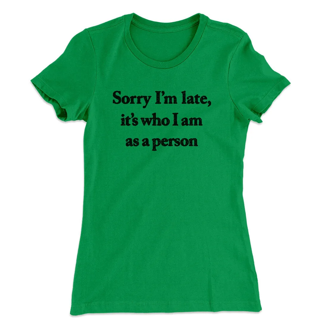 Sorry Im Late Its Who I Am As A Person Women's T-Shirt