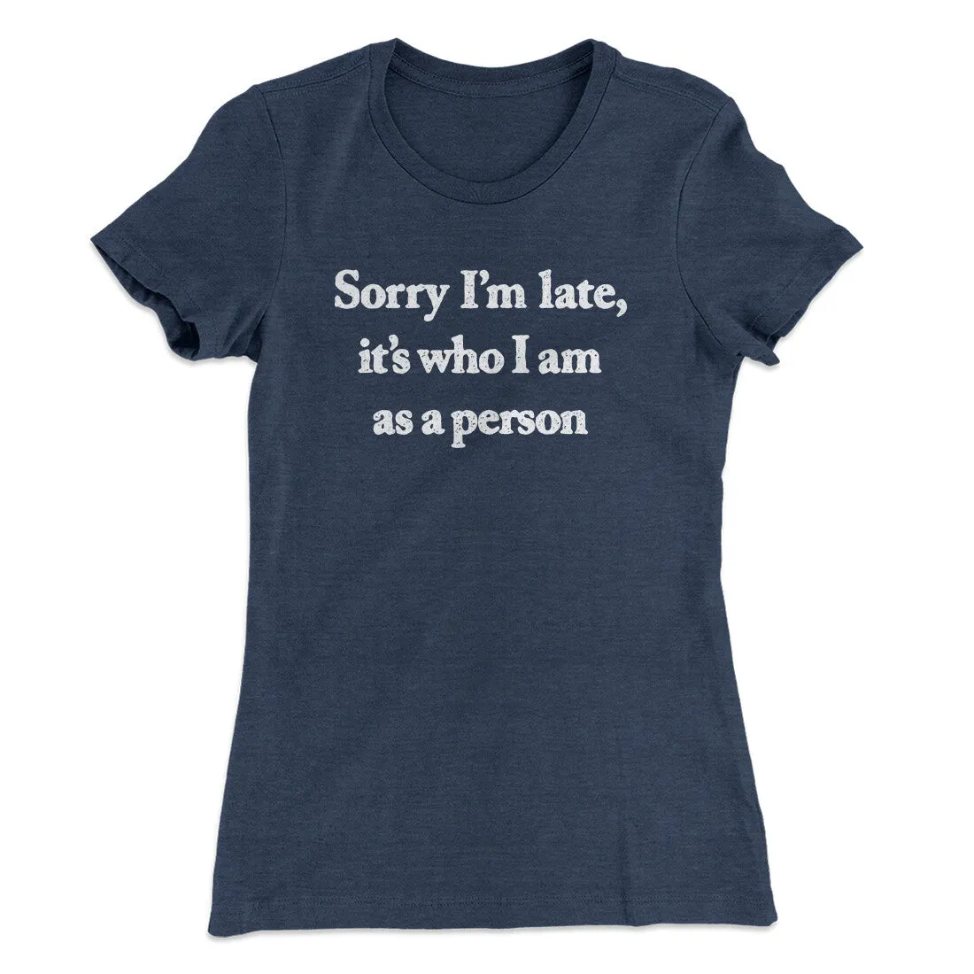 Sorry Im Late Its Who I Am As A Person Women's T-Shirt