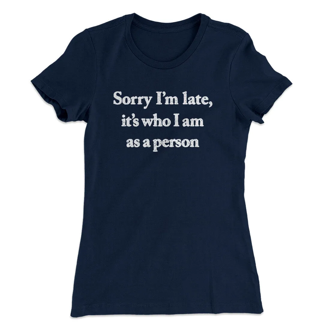 Sorry Im Late Its Who I Am As A Person Women's T-Shirt