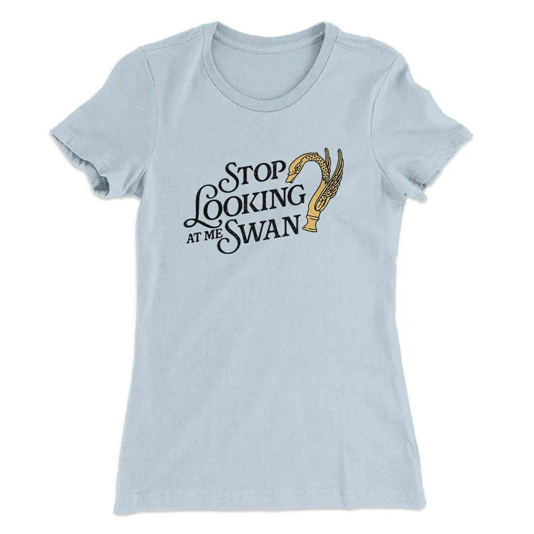 Stop Looking At Me Swan Women's T-Shirt