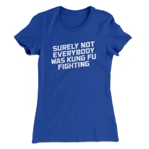Surely Not Everyone Was Kung Fu Fighting Funny Women's T-Shirt