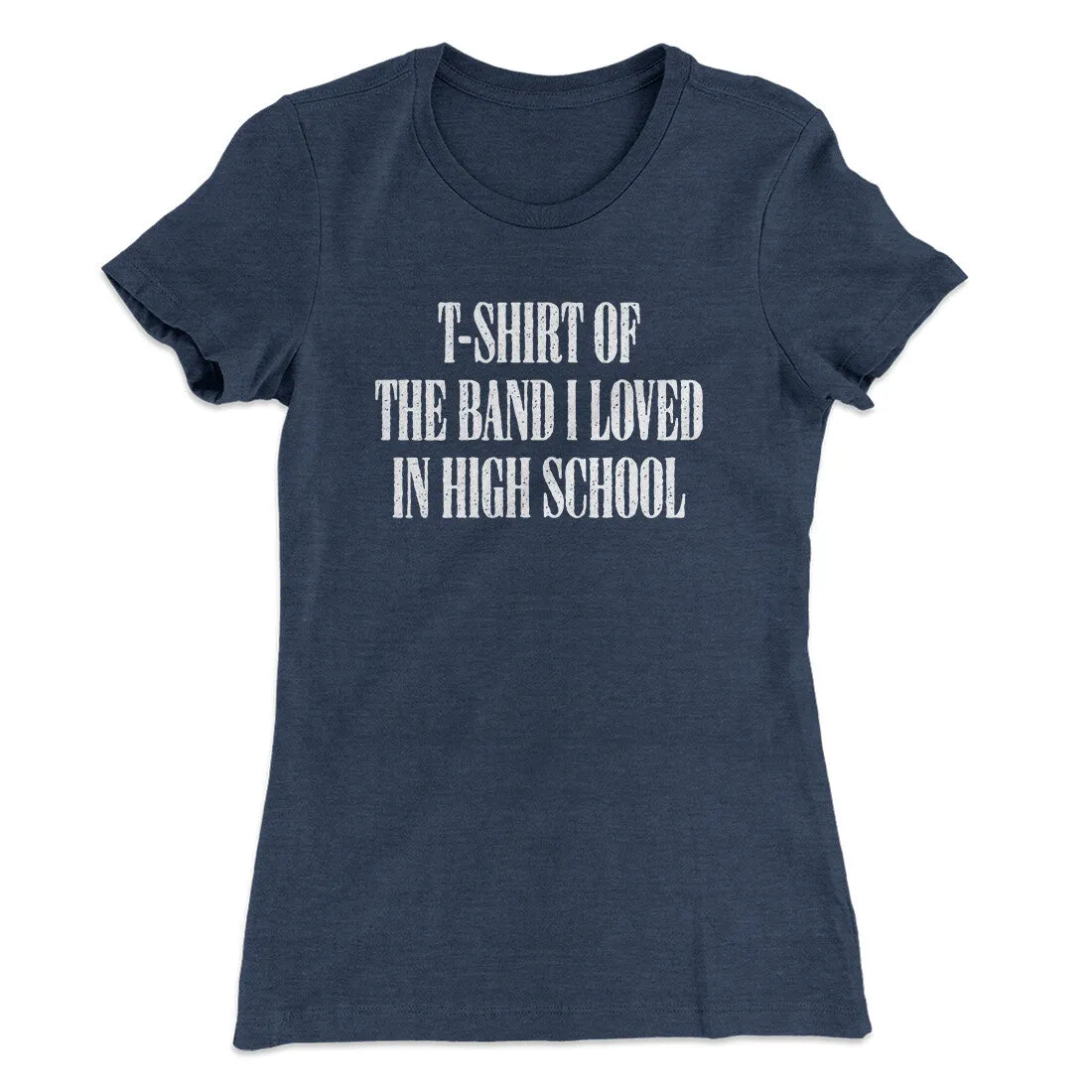 T-Shirt Of The Band I Loved In High School Women's T-Shirt