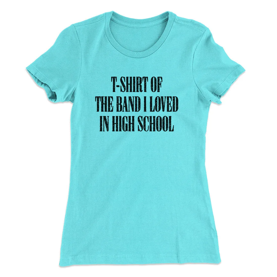 T-Shirt Of The Band I Loved In High School Women's T-Shirt