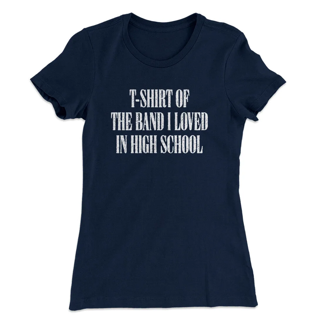 T-Shirt Of The Band I Loved In High School Women's T-Shirt