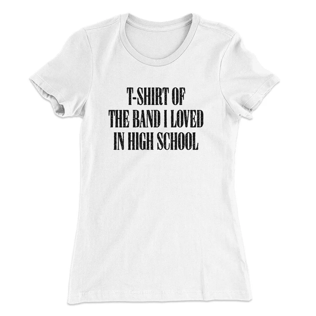 T-Shirt Of The Band I Loved In High School Women's T-Shirt