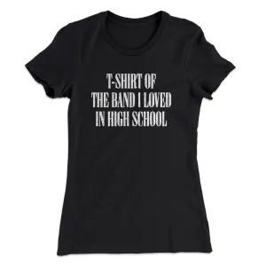 T-Shirt Of The Band I Loved In High School Women's T-Shirt