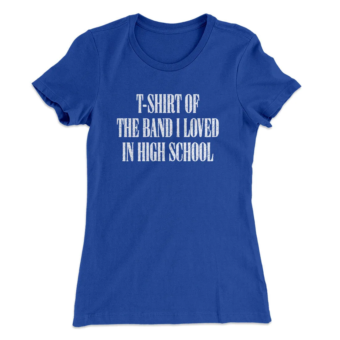 T-Shirt Of The Band I Loved In High School Women's T-Shirt