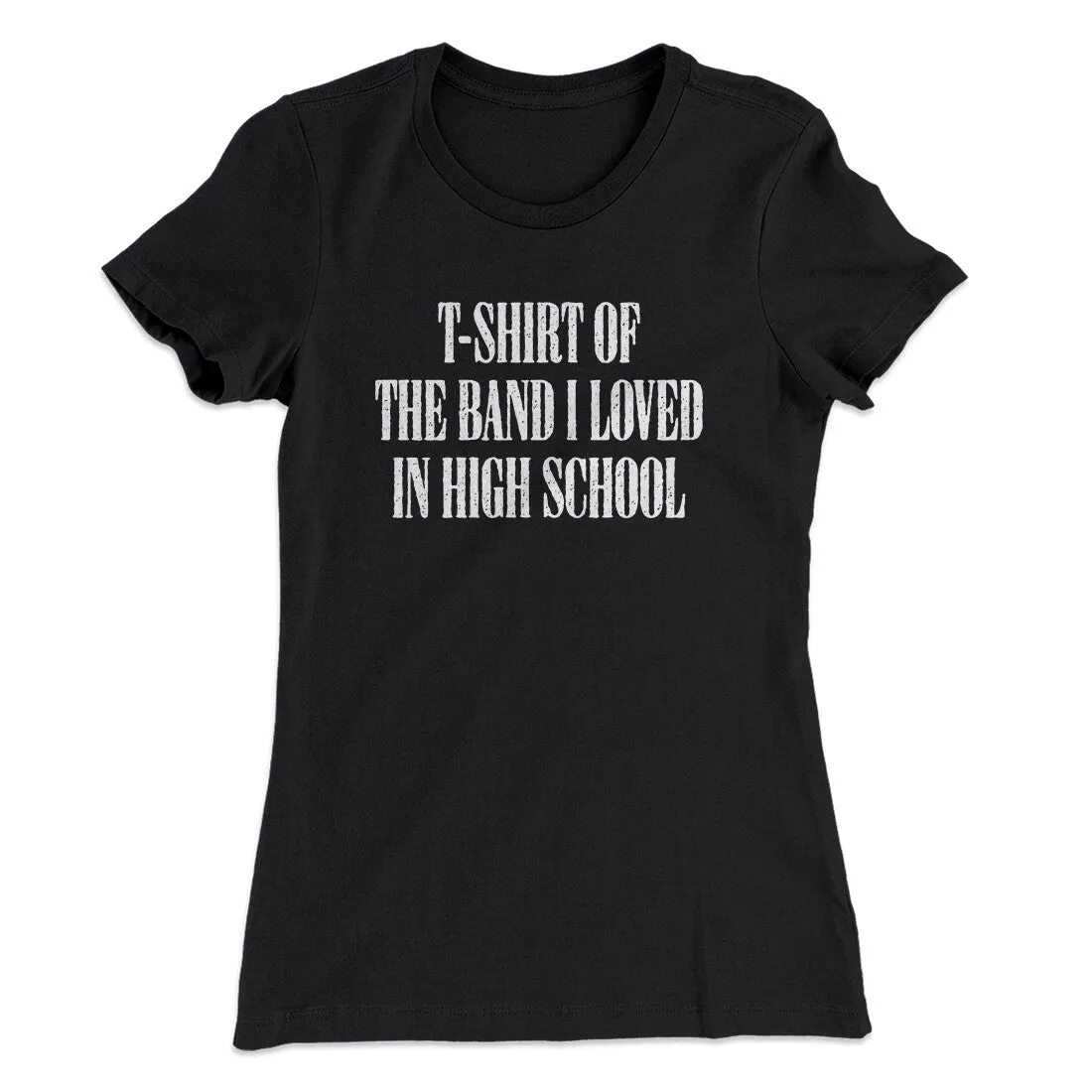 T-Shirt Of The Band I Loved In High School Women's T-Shirt