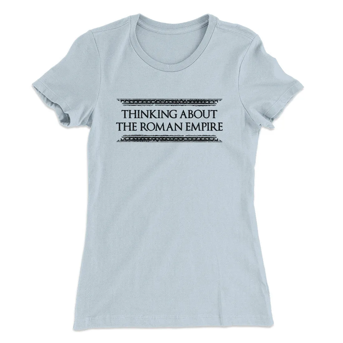 Thinking About The Roman Empire Women's T-Shirt