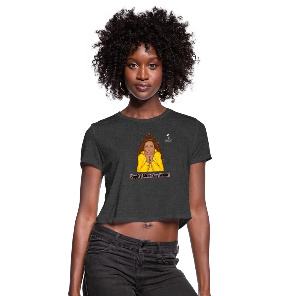 Uppity Bitch Say What - Women's Crop Top