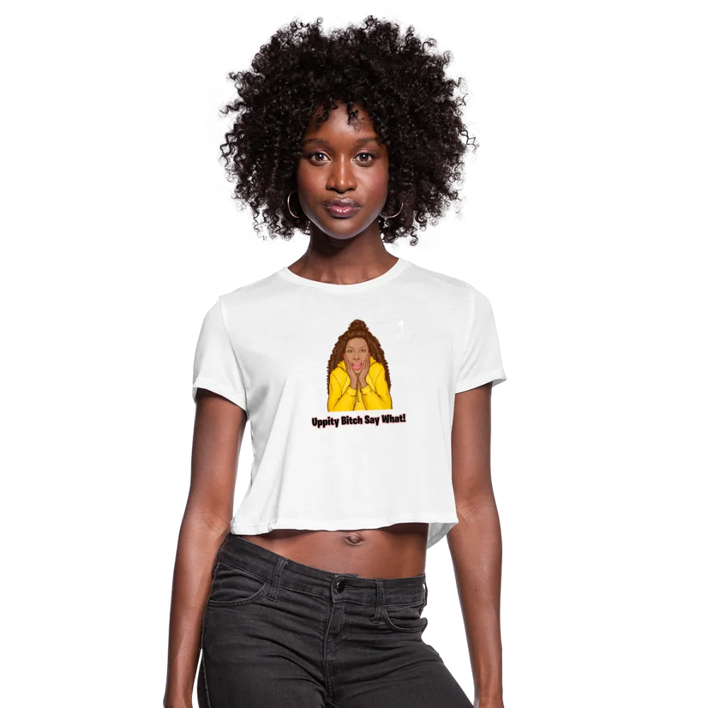 Uppity Bitch Say What - Women's Crop Top