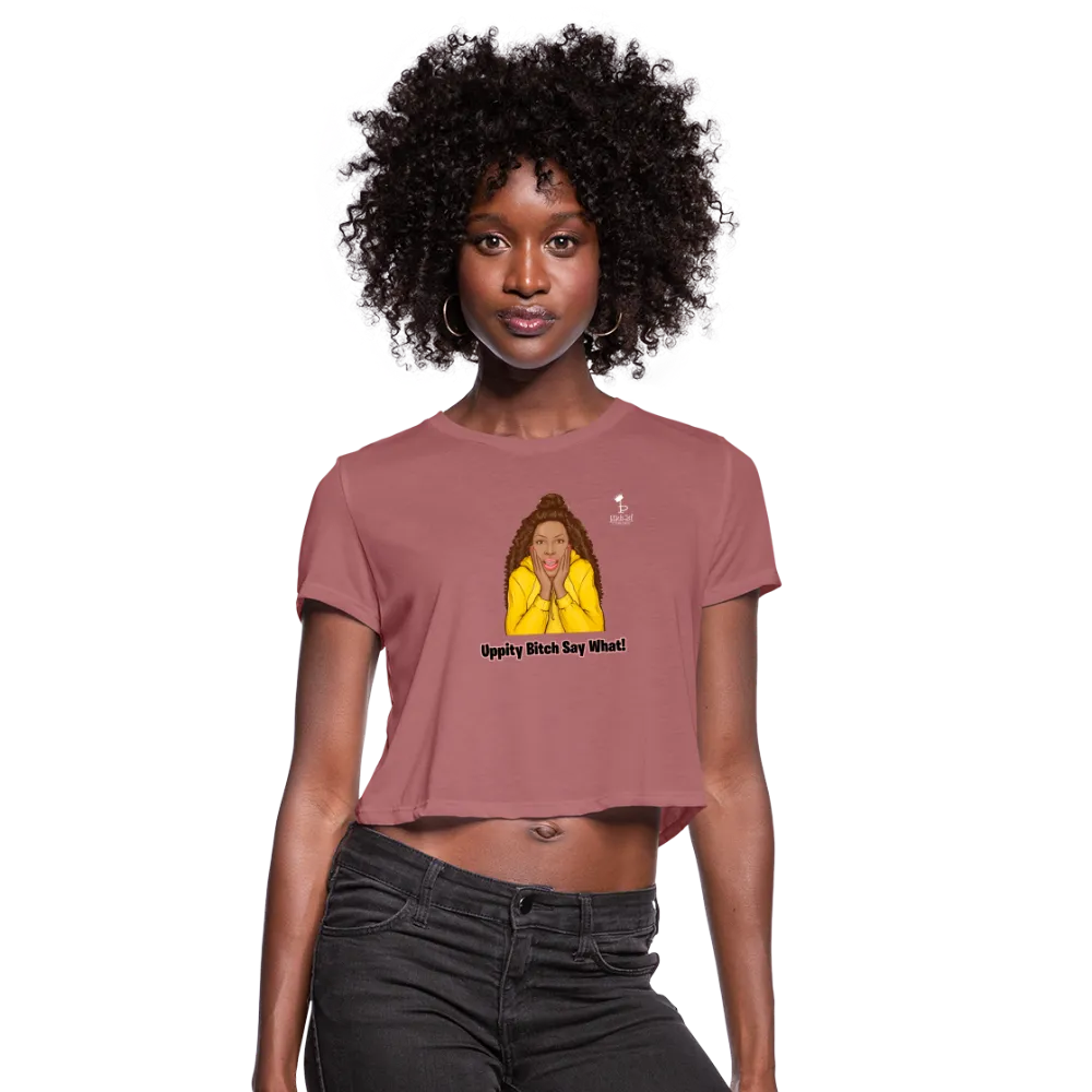 Uppity Bitch Say What - Women's Crop Top