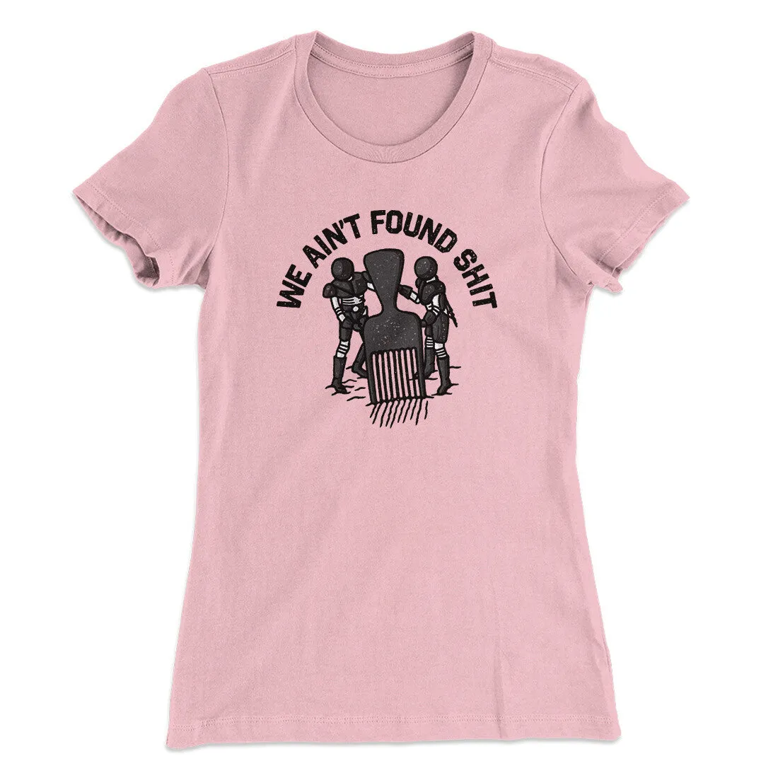 We Ain’t Found Shit Women's T-Shirt