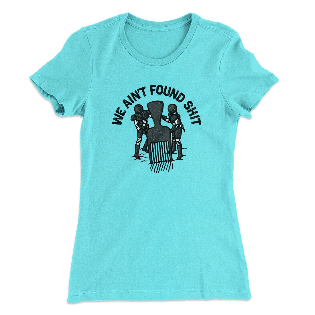 We Ain’t Found Shit Women's T-Shirt