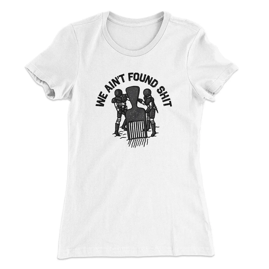 We Ain’t Found Shit Women's T-Shirt